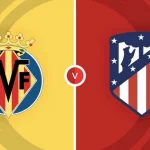 Prediksi Villarreal vs Atletico Madrid 02:30 20 Agustus La Liga